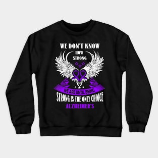 BEING STRONG IS THE ONLY CHOICE WE HAVE ALZHEIMER AWARENESS Gift Crewneck Sweatshirt